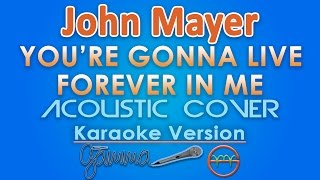 John Mayer  Youre Gonna Live Forever in Me KARAOKE INSTRUMENTAL Acoustic by GMusic [upl. by Sommer]