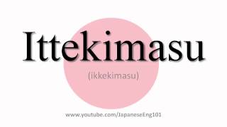 How to Pronounce Ittekimasu [upl. by Plato59]