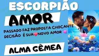 ESCORPIÃO ❣️ ALMA GÊMEA 💖PASSADO FAZ PROPOSTA CHOCANTE E A DECISÃO E SUA💝🌼NOVO AMOR CHEGA 💘 [upl. by Ecnadnak98]