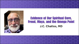 JC Chatlos MD  quotEvidence of Our Spiritual Core Freud Maya and the Omega Pointquot [upl. by Aztilay]