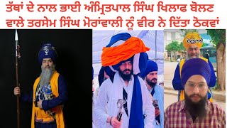 tarsem singh moranwali ਨੂੰ Bhai Amritpal singh khalsa ਜੀ ਖਿਲਾਫ ਬੋਲਣ ਤੇ ਠੋਕਵਾਂ ਜਵਾਬ ਤੱਥਾਂ ਦੇ ਨਾਲ [upl. by Dougall]