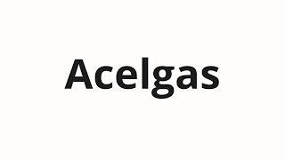 How to pronounce Acelgas [upl. by Anyah]