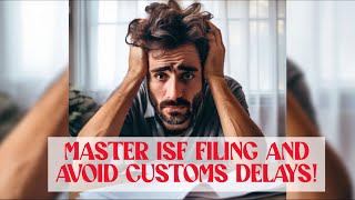 Master ISF Filing and Avoid Customs Delays [upl. by Notnirt]