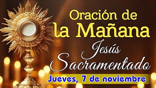 ORACIÓN DE LA MAÑANA ANTE JESÚS SACRAMENTADO JUEVES 7 DE NOVIEMBRE 2024 [upl. by Shedd]