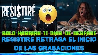 quotRESISTIRÉquot RETRASA EL INICIO DE GRABACIONES Y SOLO HABRÍAN 11 DÍAS DE DESFASE [upl. by Maren]