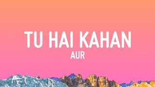 AUR  Tu hai kahan Lyrics [upl. by Bor]