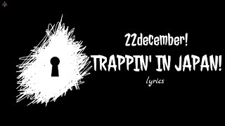 22december  TRAPPIN IN JAPAN lyrics [upl. by Rowell720]