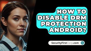 How To Disable DRM Protection Android  SecurityFirstCorpcom [upl. by Miran]