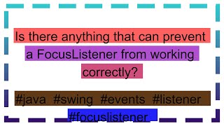 Is there anything that can prevent a FocusListener from working correctly [upl. by Diahann]