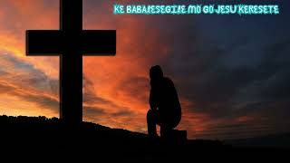 KE BABALESEGILE MO GO JESU KERESETE [upl. by Huntley]