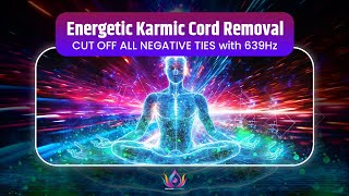 Energetic Karmic Cord Removal  CUT OFF ALL NEGATIVE TIES with 639Hz  Deep Cleanse amp Renewal [upl. by Dickie]