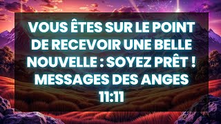 🌟VOUS ÊTES SUR LE POINT DE RECEVOIR UNE BELLE NOUVELLE  SOYEZ PRÊT  MESSAGES DES ANGES 1111 [upl. by Moseley]