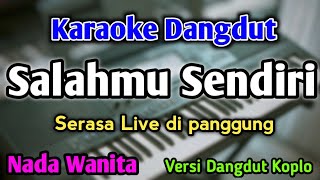 SALAHMU SENDIRI  KARAOKE  NADA WANITA CEWEK  Versi Dangdut Koplo  Kini Setelah Kutemukan Dia [upl. by Ativ]