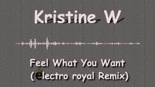 Kristine W  Feel What You Want Electro Royal Remix [upl. by Idette]