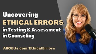 Uncovering Ethical Errors in Testing amp Assessment in Counseling [upl. by Zellner]