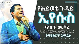 🔴የሕይወቴ ጉዳይ ኢየሱስ ጥበቡ ወርቅዬ Tibebu Workeye  መንፈስን የሚያረሰርስ የአምልኮ መዝሙር  Protestant Mezmur  Christian [upl. by Leopoldine]