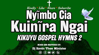 KIKUYU GOSPEL HYMNS MIX 2  NYIMBO CIA KUINIRA NGAI  NYIMBO CIA MABUKU  DJ KEVIN THEE MINISTER [upl. by Sum]