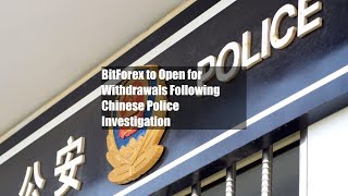 BitForex to Open for Withdrawals Following Chinese Police Investigation [upl. by Court418]