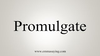 How To Say Promulgate [upl. by Oramlub]