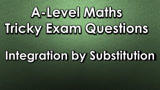 ALevel Maths Tricky Exam Questions  Integration By Substitution [upl. by Bickart]