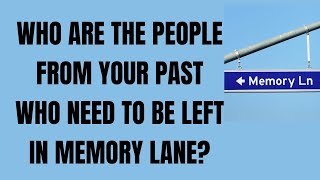 Who Are The People From Your Past Who Need To Be Left In Memory Lane [upl. by Barbie]