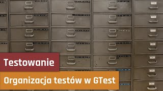 Testowanie 1 Organizacja Testów w GTest [upl. by Fogarty173]