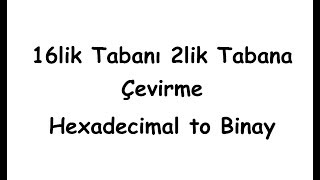 16lik Tabanı 2lik Tabana Çevirme Hexadecimal to Binay [upl. by Ainna]