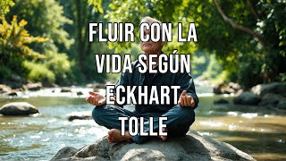 Fluir con la vida según Eckhart Tolle [upl. by Genni]