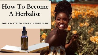 How To Become A Herbalist Top Three Ways To Learn Herbalism [upl. by Ybeloc588]