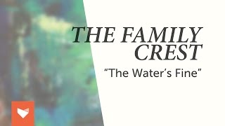 The Family Crest  quotThe Waters Finequot [upl. by Pirali]