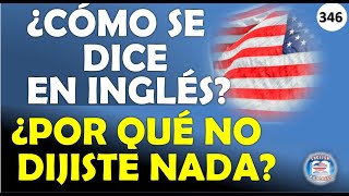 👉346 ¿CÓMO SE DICE EN INGLÉS ¿POR QUÉ NO DIJISTE NADA [upl. by Allerym]