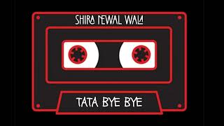 Tata Bye Bye  Shira Newal Wala [upl. by Khorma]