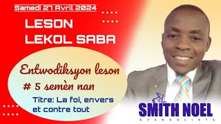 EV SMITH NOEL LESON LEKOL SABA SAMEDI27 AVRIL24 ENTRODIKSYON LESON 5 LA FOI ENVERS amp CONTRE TOUT [upl. by Waki]