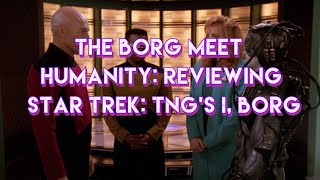 The Borg Meet Humanity Reviewing Star Trek TNGs I Borg [upl. by Eiuqnom]