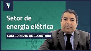 Setor de Energia Elétrica  Com Adriano de Alcântara [upl. by Aber]