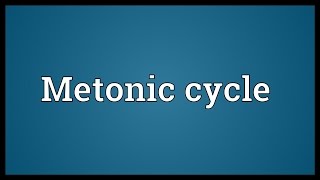 Metonic cycle Meaning [upl. by Rosemaria]