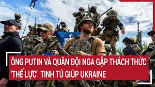 Điểm nóng thế giới Thế lực tinh tú giúp Ukraine ông Putin và Quân đội Nga chật vật đối phó [upl. by Valleau]