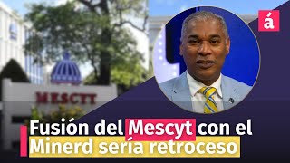 Fusión del Mescyt con el Minerd sería retroceso [upl. by Htenywg]