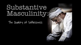 Substantive Masculinity the quality of selflessness [upl. by Adnek726]