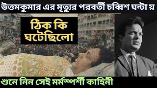 উত্তম কুমার এর মৃত্যুর পরবর্তী চব্বিশ ঘন্টায় ঠিক কি ঘটেছিলো। history bengali facts [upl. by Nassir]