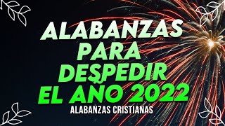 ALABANZAS PARA TERMINAR EL AÑO 2022  MUSICA CRISTIANA PARA AÑO NUEVO 2023 [upl. by Hsenid]