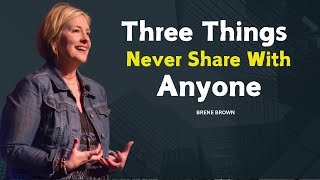 THREE THINGS NEVER SHARE WITH ANYONE BRENE BROWN MOTIVATIONAL SPEECH [upl. by Mason]