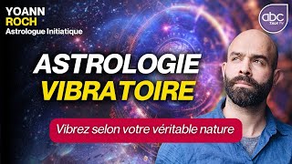 Comment L’ASTROLOGIE VIBRATOIRE vous reconnecte à la SOURCE  Yoann ROCH [upl. by Lynde]