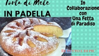 Torta Di Mele  in Padella Feat Una Fetta di ParadisoDi Tutto e Di Piu [upl. by Ltney]