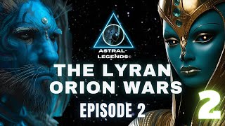 The Galactic LyranOrion Wars  Episode 2  Astral Legends [upl. by Eenal]