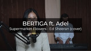 BERTIGA ft Adel  Supermarket Flowers cover [upl. by Aisya374]