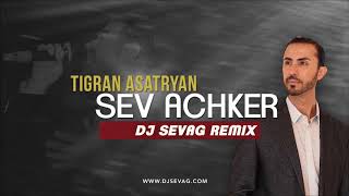 Tigran Asatryan  Sev Achker DJ SEVAG REMIX [upl. by Princess]