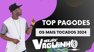 TOP PAGODES OS MAIS TOCADOS 2024 DJ VAGUINHO [upl. by Notpmah2]