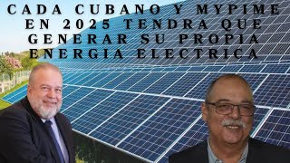 🔥CADA CUBANO Y MYPIME TENDRA QUE GENERAR SU PROPIA ELECTRICIDAD EN 2025 🔥SEGUN MANUEL MARRERO CRUZ🔥 [upl. by Aikemahs]