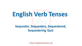 English Verb Tenses Sequester Sequesters Sequestered Sequestering Quiz [upl. by Rog]